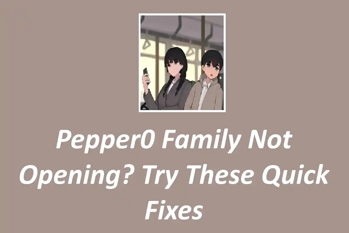Pepper0 Family Not Opening? Try These Quick Fixes