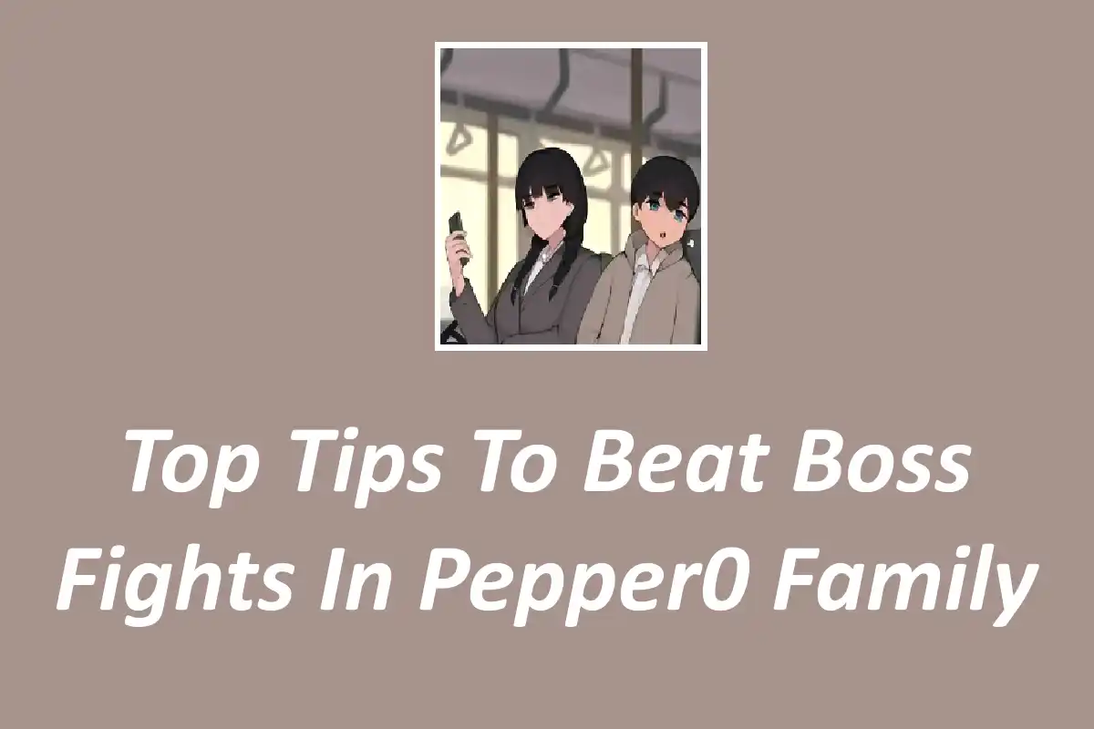 Top Tips To Beat Boss Fights In Pepper0 Family